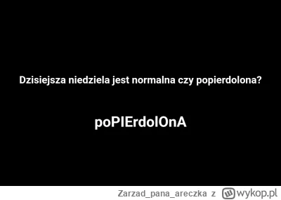 Zarzadpanaareczka - Witam państwa, w naszym patologicznym państwie najbliższa niedzie...