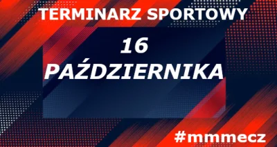 mmmMMM - 16 października - czwartek - terminarz sportowy #mmmecz

Piłka nożna ⚽

🇪🇺...