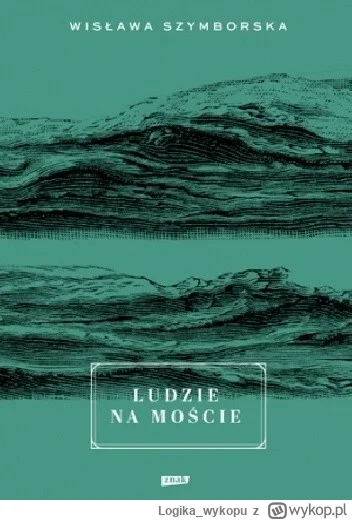 Logika_wykopu - 81 + 1 = 82

Tytuł: Ludzie na moście
Autor: Wisława Szymborska
Gatune...