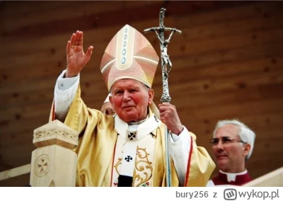 bury256 - Gdyby nie Jan Paweł II to byśmy dalej żyli pod kapciem komunizmu i chodzili...