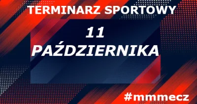 mmmMMM - 11 października - sobota - terminarz sportowy #mmmecz

Piłka nożna ⚽

🇵🇱 I...