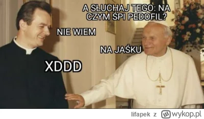 lifapek - XD

#wykopobrazapapieza #jp2 #heheszki #humorobrazkowy