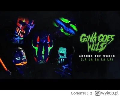 Gorion103 - Gina Goes Wild - Around The World (La La La La La)

#muzyka #metal #pop #...