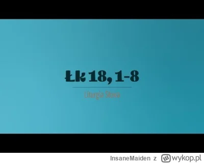 InsaneMaiden - 15 listopada 2025
Sobota XXXII tydzień zwykły 

(Łk 18,1-8)
Jezus opow...