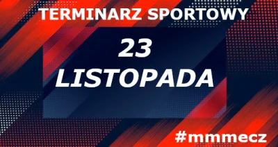 mmmMMM - 23 listopada - sobota - terminarz sportowy #mmmecz

Piłka nożna ⚽
🇵🇱 Ekstr...