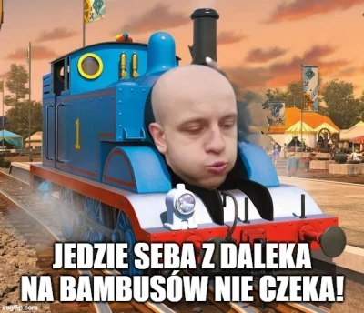 g0blacK - Parowóz Sebastian zaprasza wszystkich bambusów do wspólnej zabawy!
Hej, siu...