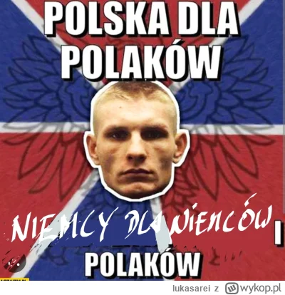 lukasarei - POLSKA DLA POLAKÓW!!
NIEMCY DLA NIEMCÓW I POLAKÓW 

SPOILER