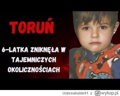 Unbreakable91 - Rok 1998. W domu dziecka w Toruniu zgłoszono zaginięcie 6-letniej dzi...