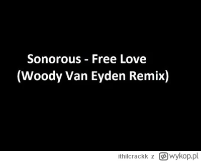 ithilcrackk - Sonorous - Free Love (Woody Van Eyden Remix)

#manieczki #elektroniczna...