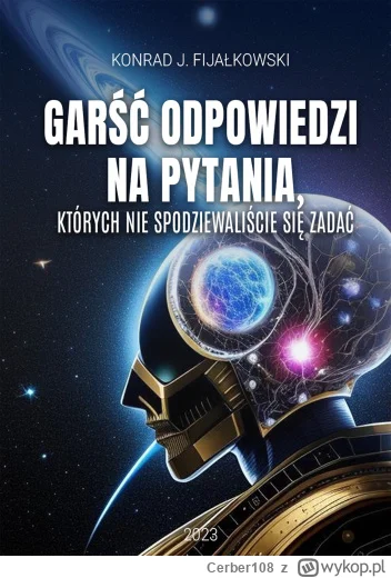 Cerber108 - 423 + 1 = 424

Tytuł: Garść odpowiedzi na pytania, których nie spodziewal...