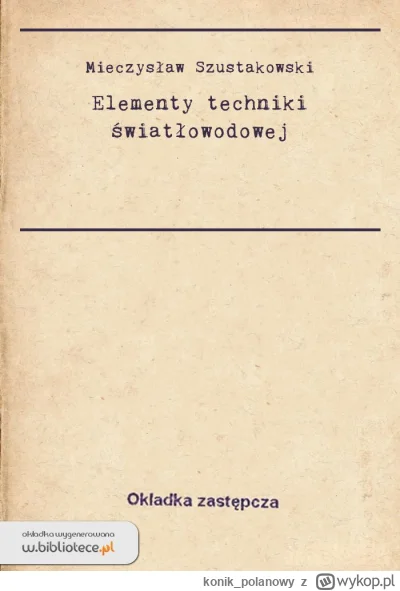 konik_polanowy - 336 + 1 = 337

Tytuł: Elementy techniki światłowodowej
Autor: Mieczy...