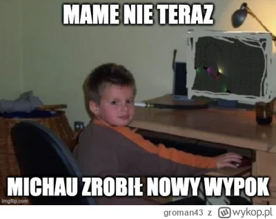 groman43 - Jestem dumny z michaua ( ͡° ͜ʖ ͡°) przecież tutaj nic nie działa jak powin...