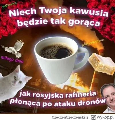 CzeczenCzeczenski - Ledwo otworzyłem oczy i co widzę? 
Rafineria płonie
Już wiem, że ...