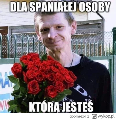 goomezpl - #kononowicz #patostreamy 
z okazji walentynek