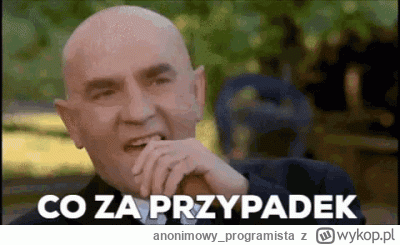 anonimowy_programista - @TwujKasztan: serio? No popatrz. Jaki przypadek