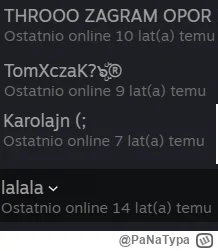 PaNaTypa - Przejrzałem sobie listę znajomych na #steam i takiego uderzenia nostalgii ...