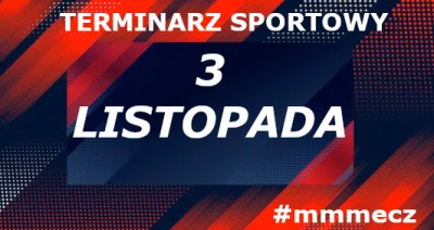 mmmMMM - 3 listopada - niedziela - terminarz sportowy #mmmecz

Piłka nożna ⚽

🇵🇱 Ek...