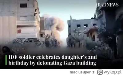 maciusuper - Izraelski żołnierz wysadza dom w gazie na urodziny córeczki. Słit.