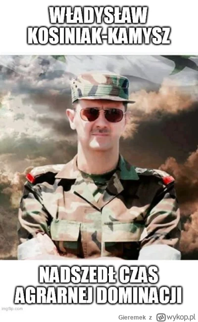 Gieremek - @Imperator_Wladek: Kosiniak Al Asad i jego narodowy agraryzm.
Mokry sen