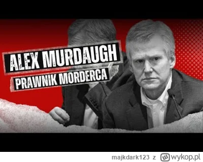 majkdark123 - Sprawa Alexa Murdaugha, prawnika z rodziny z wielopokoleniową tradycją ...