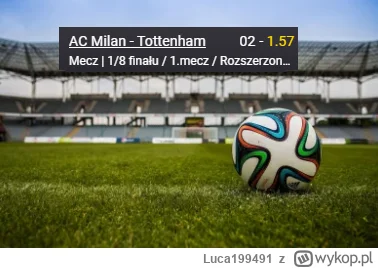Luca199491 - PROPOZYCJA 14.02.2023 #1
Spotkanie: AC Milan - Tottenham
Bukmacher: Fort...