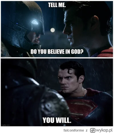 falconiforme - >ale wiesz że Boga nie ma? 

@anakonda1939: O i Supermen się znalazł. ...