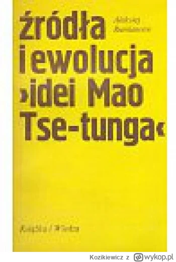 Kozikiewicz - 725 + 1 = 726

Tytuł: Źródła i ewolucja "idei Mao Tse-tunga"
Autor: Ale...