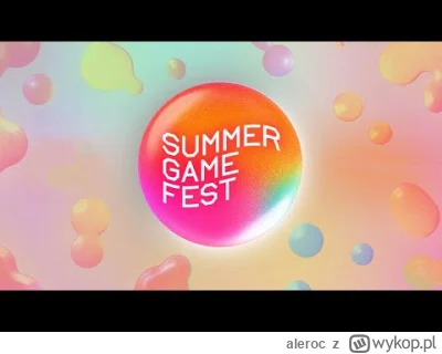 aleroc - za godzine popluczyny po E3 czyli summer game fest, prawdopodobnie pokaza no...