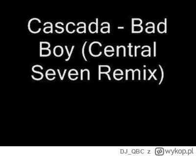 DJ_QBC - Cascada - Bad Boy (Central Seven Remix)
Wielki klasyk z gatunku #elektronicz...