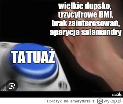 Tibijczyknaemeryturze - -Ale jestem gruba muszę coś z tym zrobić.
*robi tatuaż na ręc...