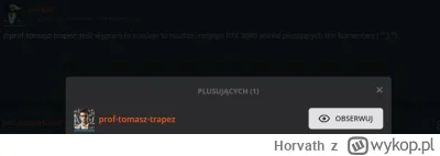 Horvath - @prof-tomasz-trapez: Jakbyś wylosował mnie to byś jeszcze RTX 3080 wygrał b...