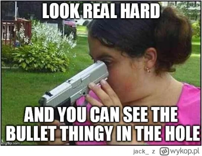 jack_ - @Saper86: Pamiętaj sprawdzać lufę przed każdą serią