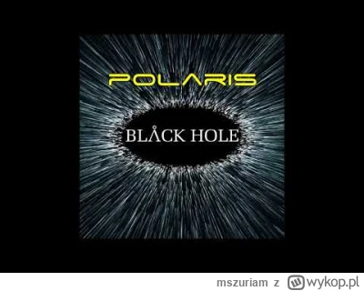 mszuriam - Polaris - Black Hole
https://youtu.be/0bl_3BGhm6Y?si=nLLrR9SKXR2Npn1e