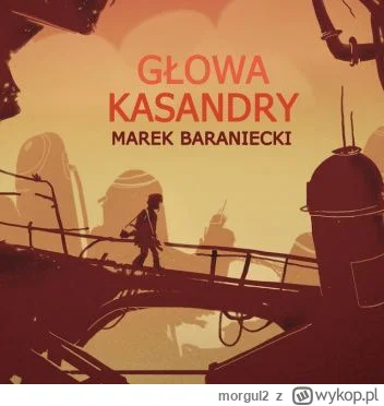 morgul2 - 470 + 1 = 471

Tytuł: Głowa Kasandry
Autor: Marek Baraniecki
Gatunek: fanta...