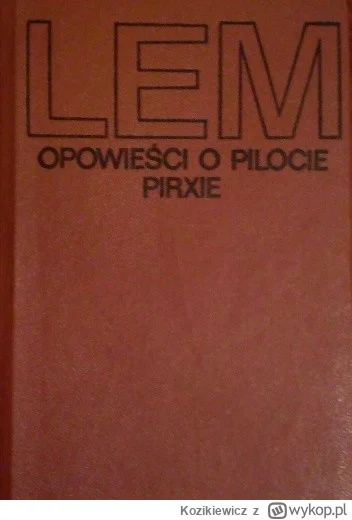 Kozikiewicz - 262 + 1 = 263

Tytuł: Opowieści o pilocie Pirxie
Autor: Stanisław Lem
G...