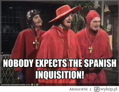 Akinori456 - @Macuga_ A czy ja mogę być z Hiszpanskiej Inkwizycji?
No bo nikt się mni...