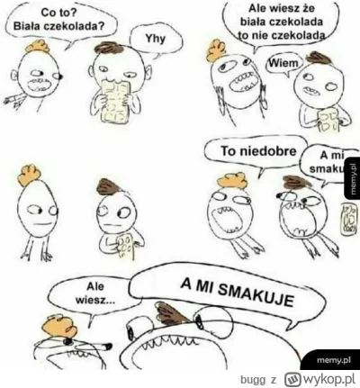 bugg - @opinel: Jesteś jak gość od czekolady.