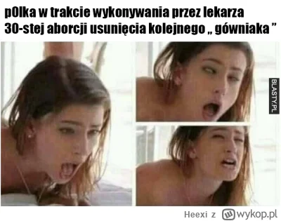 Heexi - Wyskakane P0lki mają się dobrze po przywróceniu przez PO aborcji
#bekazpo #po...