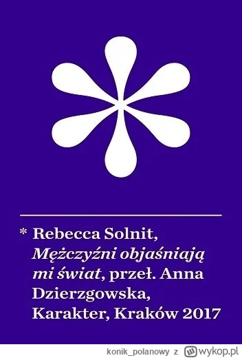 konik_polanowy - 196 + 1 = 197

Tytuł: Mężczyźni objaśniają mi świat
Autor: Rebecca S...