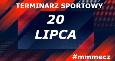 mmmMMM - 20 lipca - niedziela - terminarz sportowy #mmmecz

Piłka nożna ⚽

🇵🇱 Ekstr...