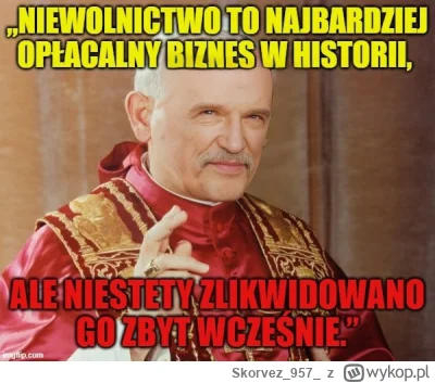 Skorvez957 - #2137 #korwin #heheszki #czarnyhumor #niewolnictwo #biznes #papajkorwini...