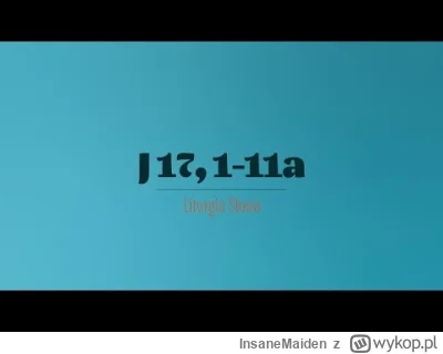 InsaneMaiden - 23 maja 2023
Wtorek siódmego tygodnia okresu Wielkanocnego

(J 17,1-11...