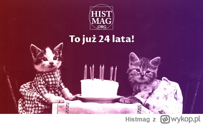 Histmag - Znalezisko - 24. urodziny Histmaga. Dziękujemy, że jesteście z nami! (https...