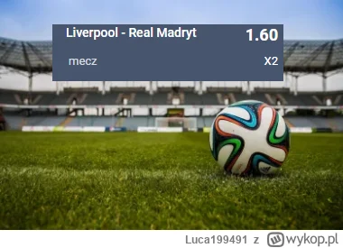 Luca199491 - PROPOZYCJA 21.02.2023 #1
Spotkanie: Liverpool - Real Madryt
Bukmacher: S...