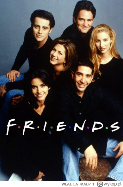 WLADCA_MALP - NR 118 #serialseries 
LISTA SERIALI

Friends - Przyjaciele

Twórcy: Dav...