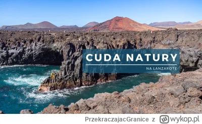 PrzekraczajacGranice - Jeśli lubicie podziwiać cuda natury, to wyjazd na Lanzarote - ...