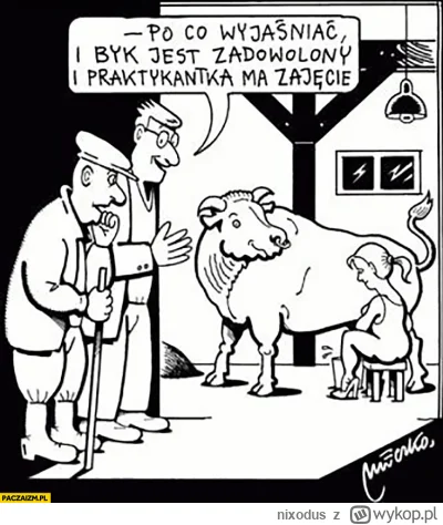 nixodus - > Zakaże doić krów, a jednocześnie nakaże mleko dostarczać.

@malymiskrzys:...
