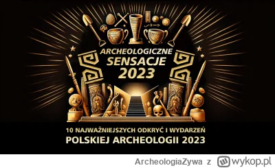 ArcheologiaZywa - 10 najważniejszych odkryć polskiej archeologii 2023. Archeologiczne...