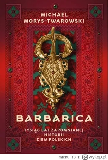 michu_13 - 864 + 1 = 865

Tytuł: Barbarica. Tysiąc lat zapomnianej historii ziem pols...
