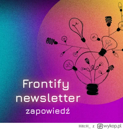HitcH_ - W najbliższą środę kolejne wydanie newslettera #frontify, a w nim:

???? o n...